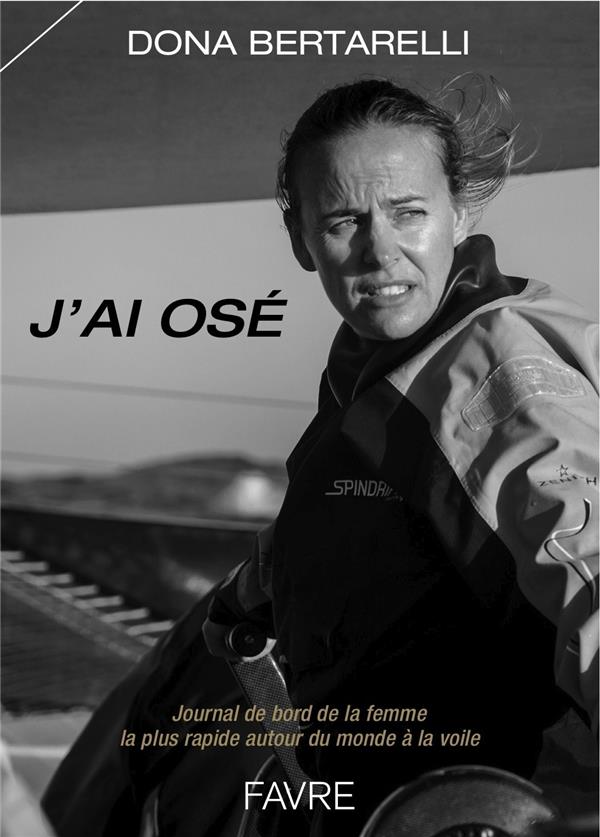 J'ai osé. Journal de bord de la femme la plus rapide autour du monde à la voile