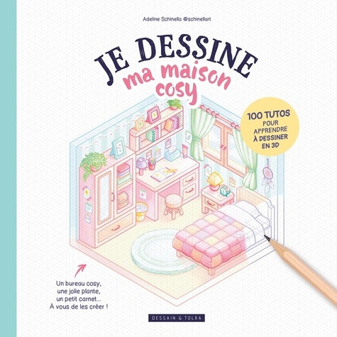Je dessine ma maison cosy. 100 tutos pour apprendre à dessiner en 3D