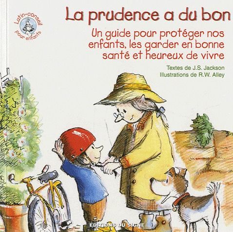 La prudence a du bon. Un guide pour protéger nos enfants, les garder en bonne santé et heureux de vi