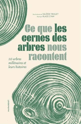 Ce que les cernes des arbres nous racontent. 10 arbres millénaires et leurs histoires