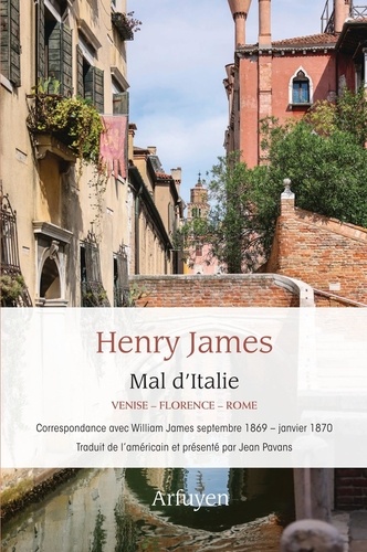 Mal d'Italie. Venise-Florence-Rome - Correspondance inédite avec son frère William James