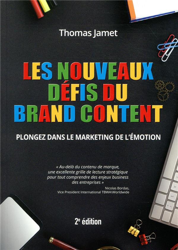 Les nouveaux défis du Brand Content. Plongez dans le marketing de l'émotion, 2e édition