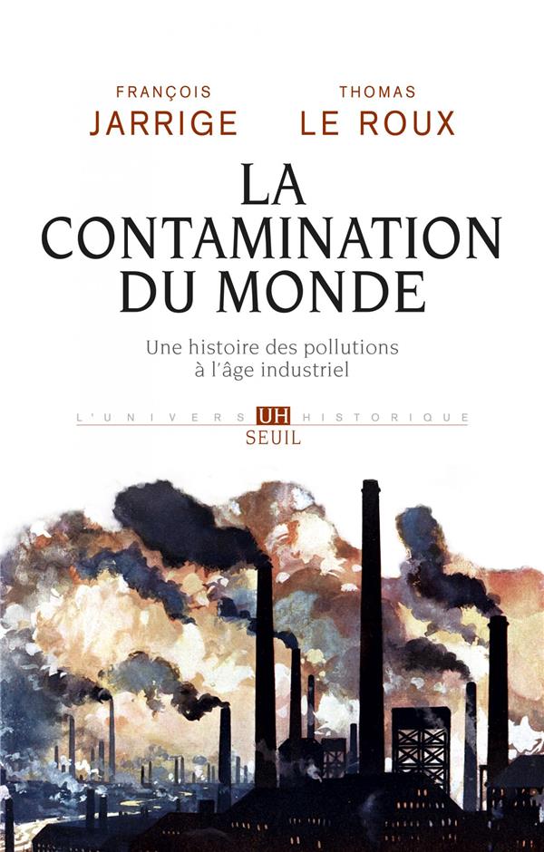 La contamination du monde. Une histoire des pollutions à l'âge industriel