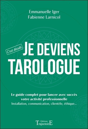 Je deviens tarologue. Le guide complet pour lancer avec succès votre activité professionnelle : inst