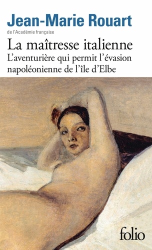 La maîtresse italienne. L'aventurière qui permit l'évasion napoléonienne de l'île d'Elbe