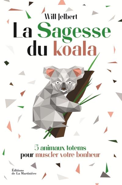 La sagesse du koala. 5 animaux totems pour muscler votre bonheur