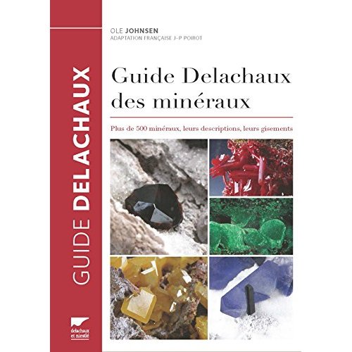 Guide Delachaux des minéraux. Plus de 500 minéraux, leurs descriptions, leurs gisements