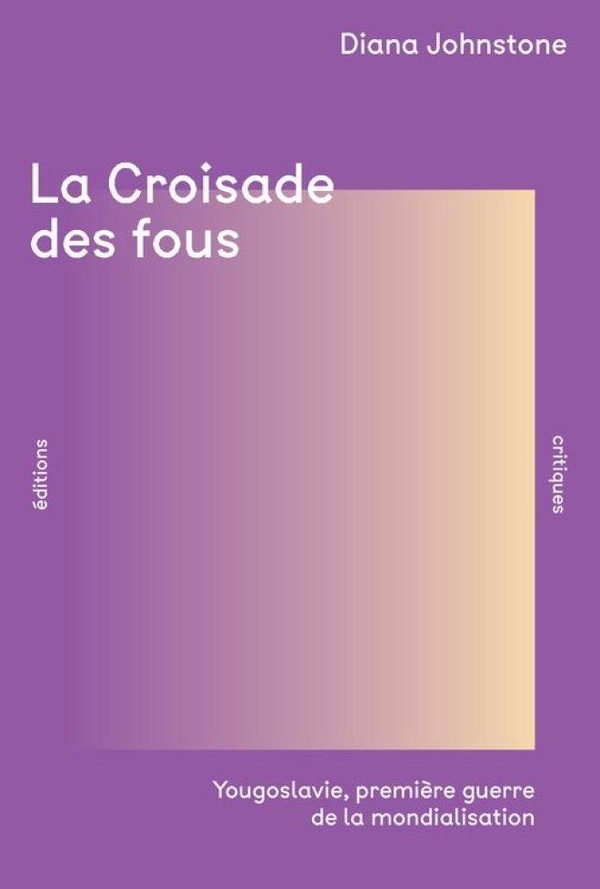 La Croisade des fous. Yougoslavie, première guerre de la mondialisation