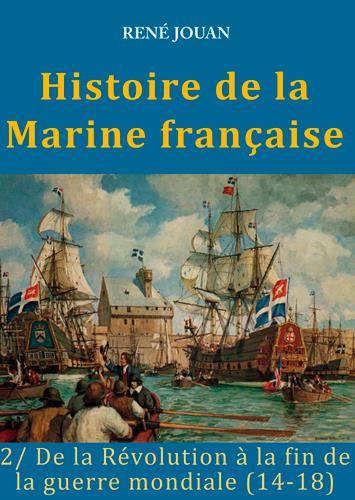 Histoire de la Marine française. Tome 2, De la Révolution à la fin de la guerre mondiale (14-18)