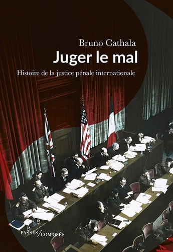 Juger le mal. Histoire de la justice pénale internationale