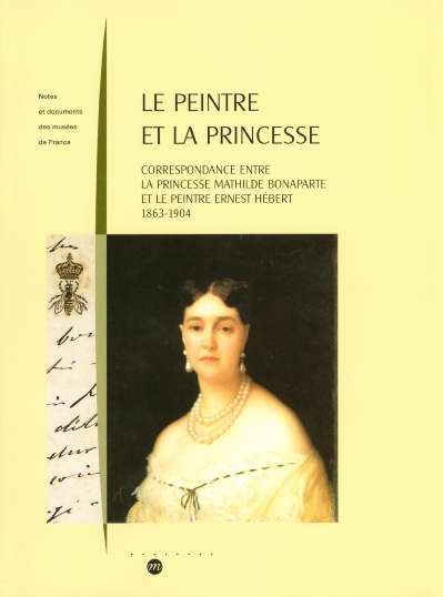 Le peintre et la princesse. Correspondance entre la princesse Mathilde Bonaparte et Ernest Hébert, 1