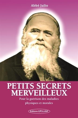 Petits secrets merveilleux. Pour aider à la guérison de toutes les maladies physiques et morales