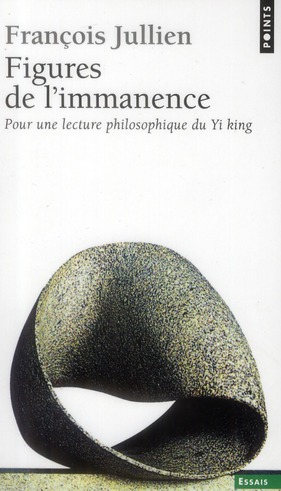Figures de l'immanence. Pour une lecture philosophique du Yi king, le Classique du changement