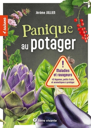 Panique au potager. Maladies et ravageurs. 45 légumes, petits fruits et aromatiques à protéger