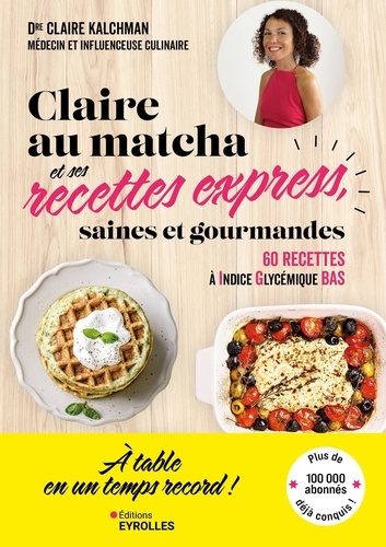 Claire au matcha et ses recettes express, saines et gourmandes. 60 recettes à indice glycémique bas