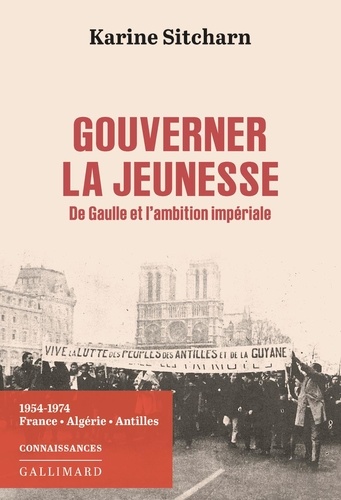 Gouverner la jeunesse. De Gaulle et l'ambition impériale. 1954-1974 : France-Algérie-Antilles
