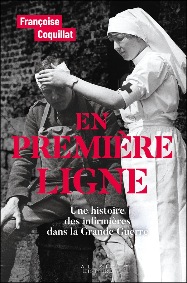 En première ligne. Une histoire des infirmières dans la Grande Guerre