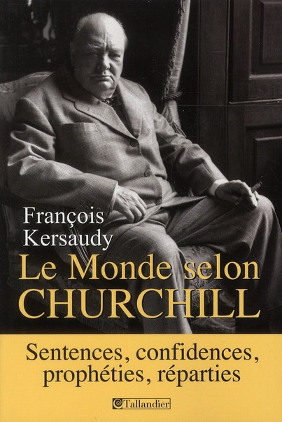Le Monde selon Churchill. Sentences, confidences, prophéties et reparties