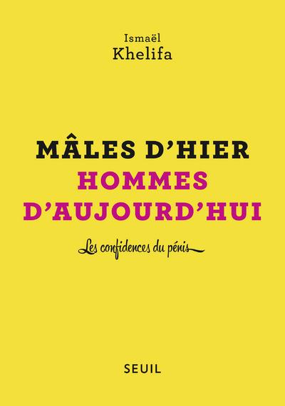 Mâles d'hier, hommes d'aujourd'hui. Les confidences du pénis