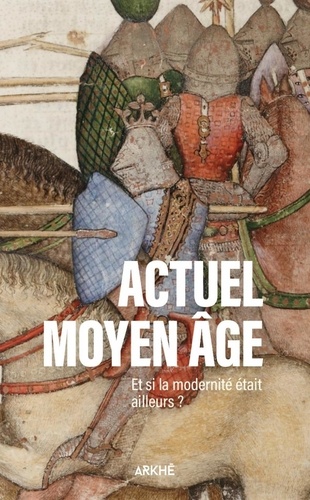 Actuel Moyen Âge. Et si la modernité était ailleurs ?