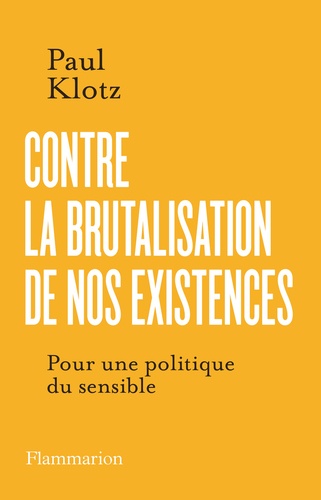 Contre la brutalisation de nos existences. Pour une politique du sensible