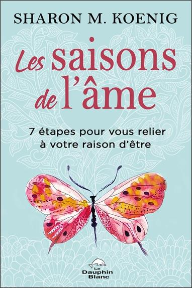 Les saisons de l'âme. 7 étapes pour vous relier à votre raison d'être