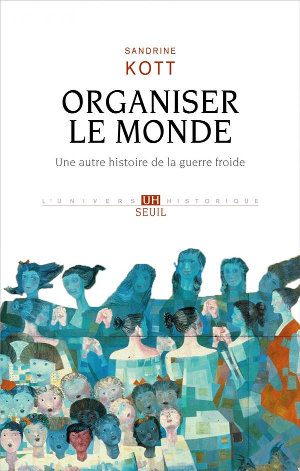 Organiser le monde. Une autre histoire de la guerre froide