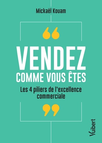 Vendez comme vous êtes. Les 4 piliers de l’excellence commerciale