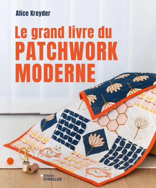 Le grand livre du patchwork moderne. Initiation et projets