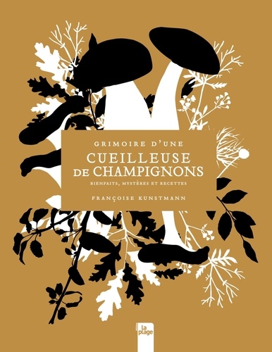 Grimoire d'une cueilleuse de champignons. Bienfaits, mystères et recettes