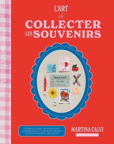 L'art de collecter les souvenirs. Conseils et idées de journaling, scrapbooking et collages créatifs