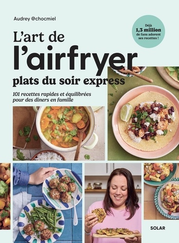 L'art de l'airfryer. Plats du soir express - 101 recettes pour toute la famille