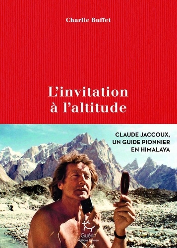 L'invitation à l'altitude. Claude Jaccoux, un pionnier en Himalaya