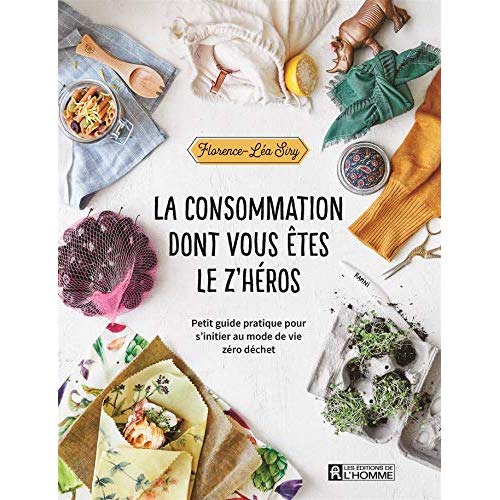 La consommation dont vous êtes le z'héros. Petit guide pratique pour s'initier au mode de vie zéro d