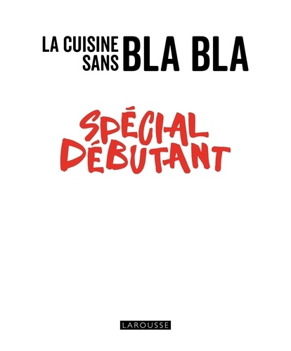 La cuisine sans bla bla. Spécial débutant
