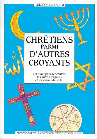 CHRETIENS PARMI D'AUTRES CROYANTS. Un livret pour rencontrer les autres religions et témoigner de sa