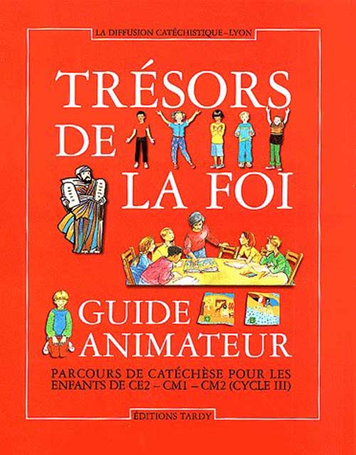 Trésors de la foi. Guide animateur, Parcours de catéchèse pour les enfants de CE2, CM1, CM2 Cycle 3
