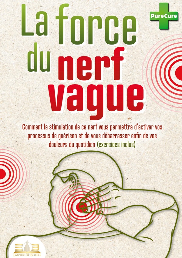 La force du nerf vague. Comment la stimulation de ce nerf vous permettra d'activer vos processus de