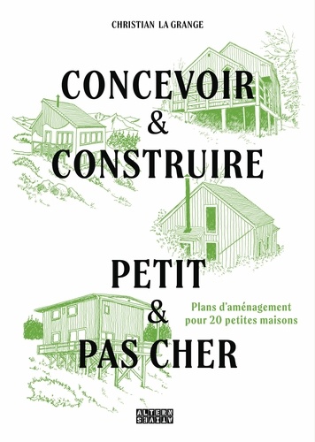 Concevoir & Construire petit & pas cher. Plans d'aménagement pour 20 petites maisons