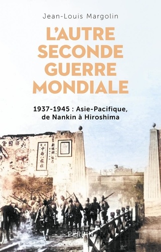 L'autre Seconde Guerre mondiale, 1937-1945. Asie-Pacifique, de Nankin à Hiroshima