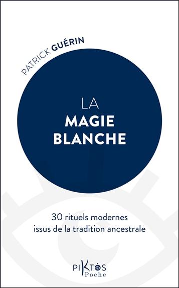 La magie blanche. 30 rituels modernes issus de la tradition ancestrale