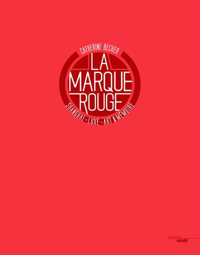 La marque rouge. Shanghai, luxe, art et mémoire