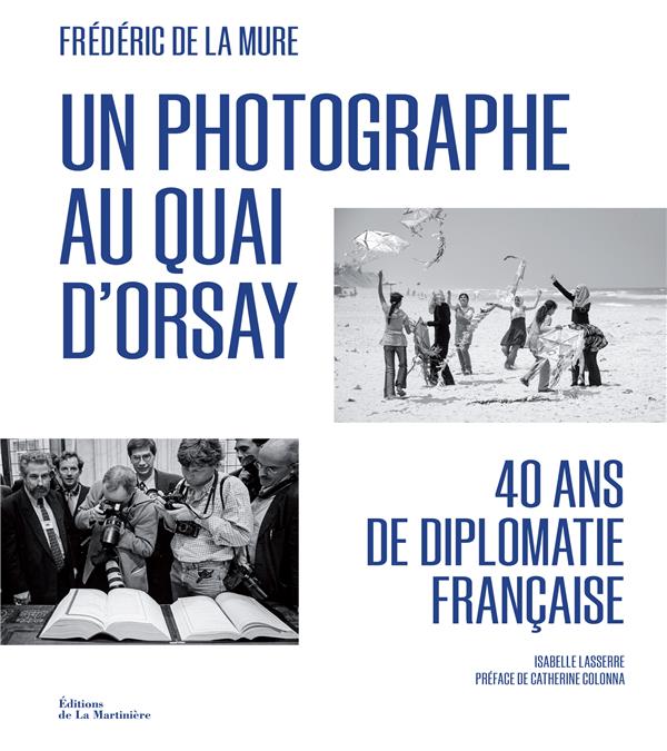 Un photographe au Quai d'Orsay. 40 ans de diplomatie française