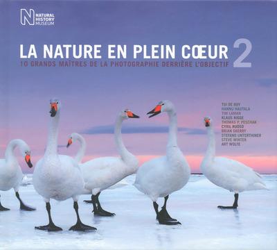La nature en plein coeur. 10 grands maîtres de la photographie derrière l'objectif Volume 2