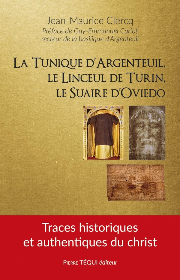 La tunique d’Argenteuil, le linceul de Turin, le suaire d’Oviedo. Traces historiques et authentiques