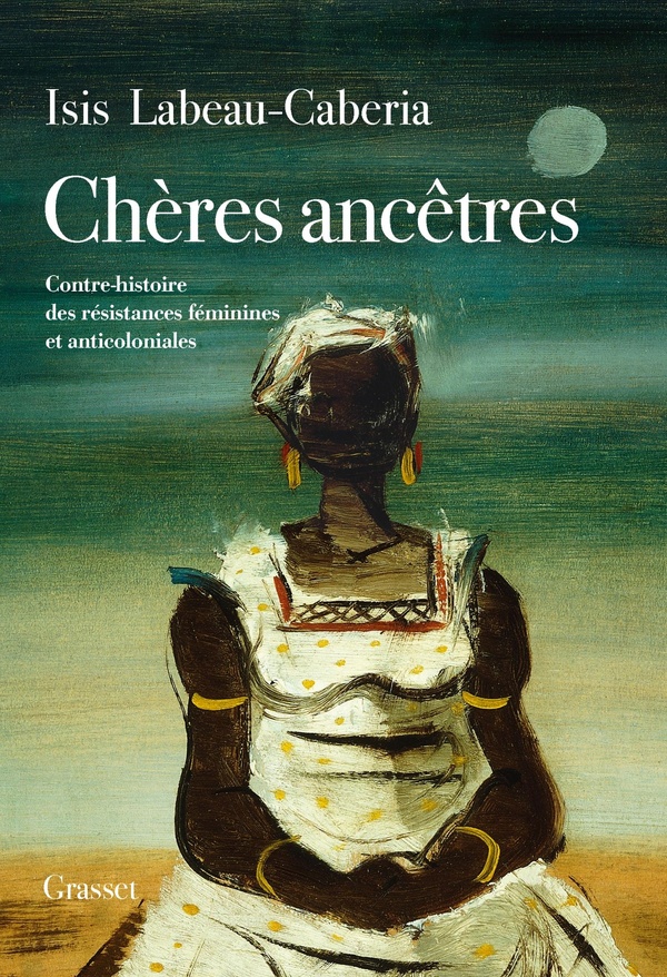 Chères ancêtres. Contre-histoire des résistances féminines et anticoloniales