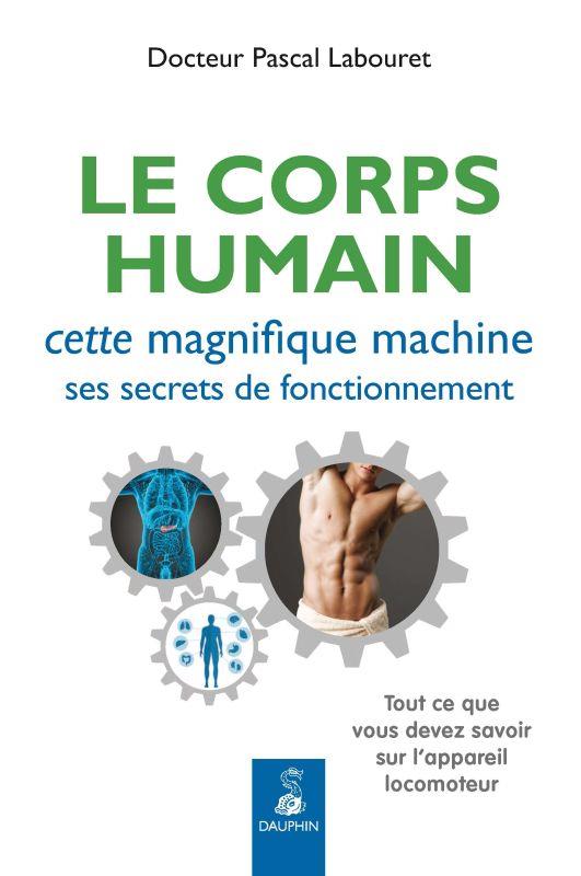 Le corps humain, cette magnifique machine, ses secrets de fonctionnement. Tout ce que vous devez sav