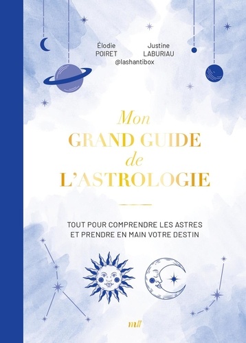 Mon grand guide de l'astrologie. Tout pour comprendre les astres et prendre en main votre destin