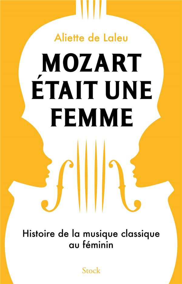 Mozart était une femme. Histoire de la musique classique au féminin
