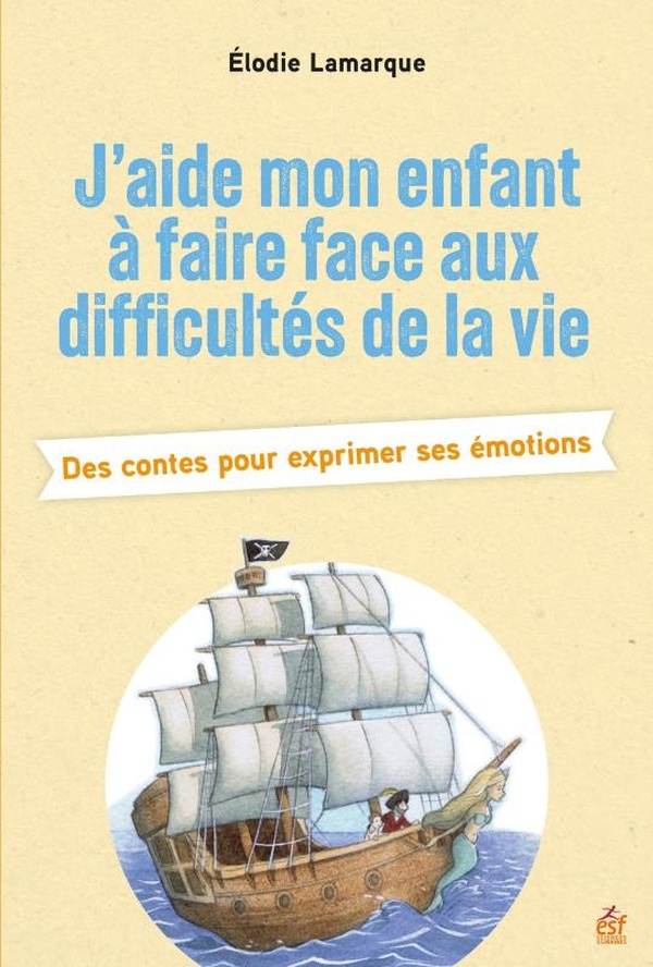 J'aide mon enfant à faire face aux difficultés de la vie. Des contes pour exprimer ses émotions